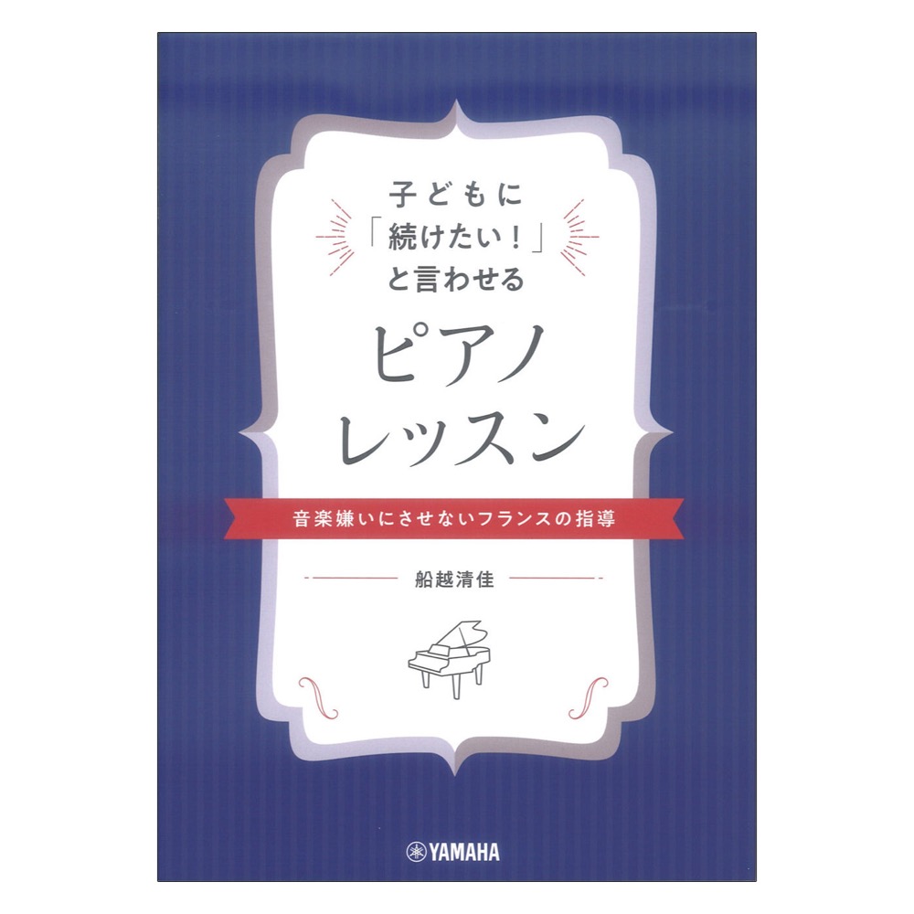 子どもに「続けたい！」と言わせるピアノレッスン 音楽嫌いにさせないフランスの指導 ヤマハミュージックメディア