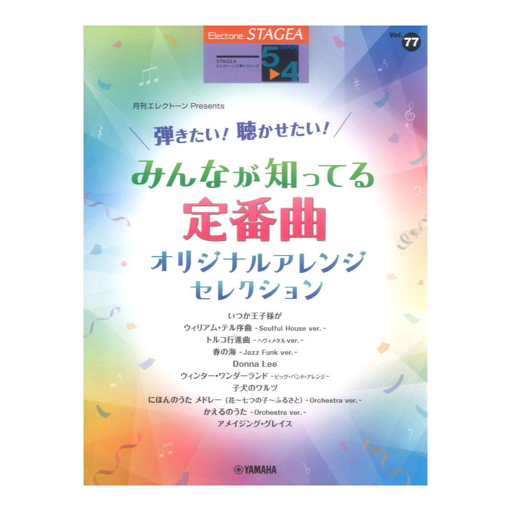 STAGEA エレクトーンで弾く 5〜4級 Vol.77 月刊エレクトーンPresents 弾きたい！聴かせたい！みんなが知ってる定番曲 オリジナルアレンジ・セレクション ヤマハミュージックメディア