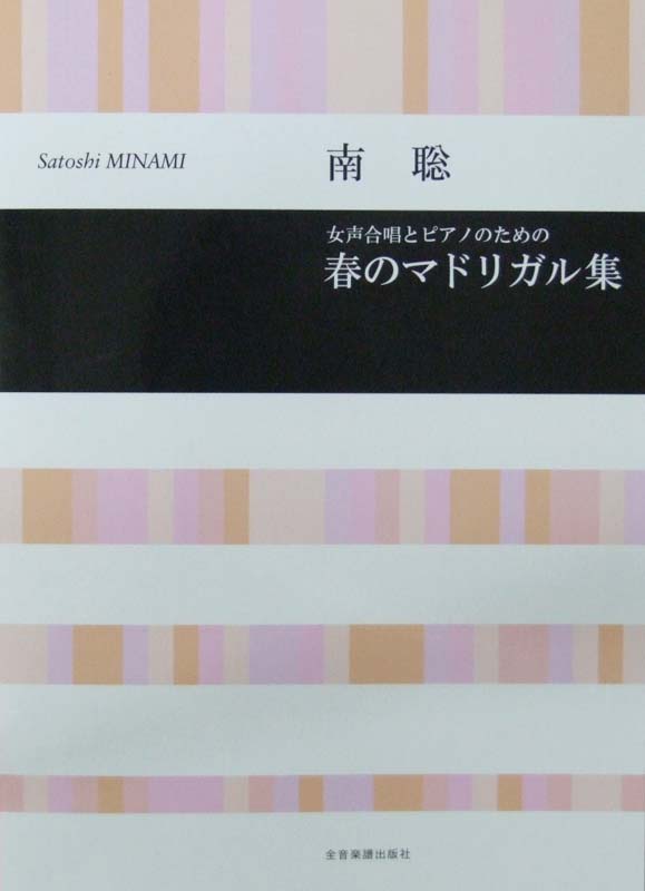 南 聡 女声合唱とピアノのための 春のマドリガル集 全音楽譜出版社